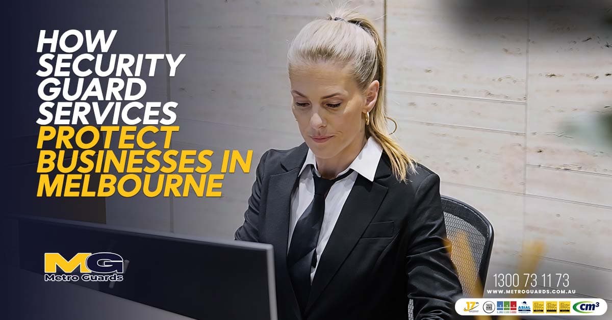 How Security Guard Services Protect Businesses in Melbourne?
